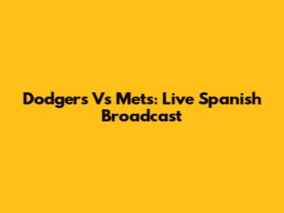 Dodgers Vs Mets: Live Spanish Broadcast