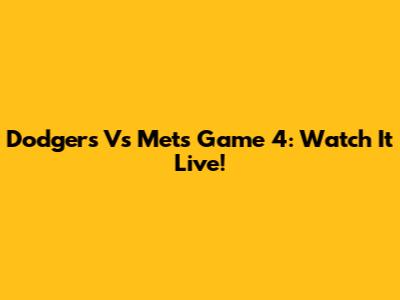 Dodgers Vs Mets Game 4: Watch It Live!