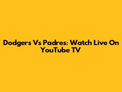Dodgers Vs Padres: Watch Live On YouTube TV
