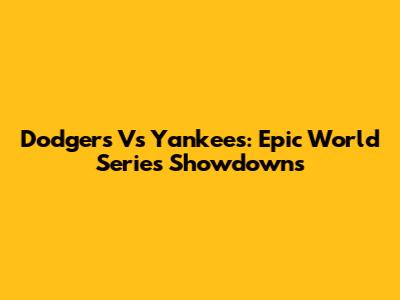 Dodgers Vs Yankees: Epic World Series Showdowns