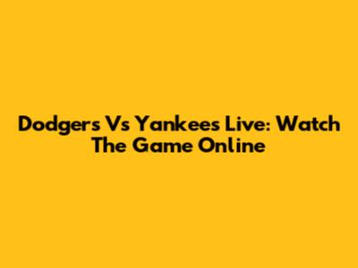 Dodgers Vs Yankees Live: Watch The Game Online