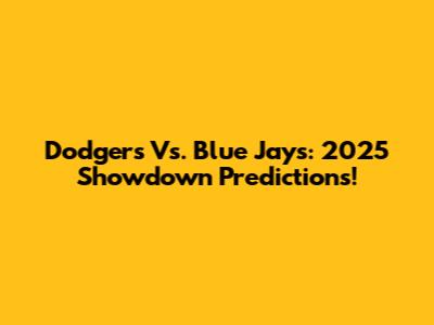 Dodgers Vs. Blue Jays: 2025 Showdown Predictions!