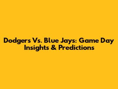 Dodgers Vs. Blue Jays: Game Day Insights & Predictions