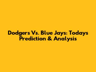 Dodgers Vs. Blue Jays: Today's Prediction & Analysis