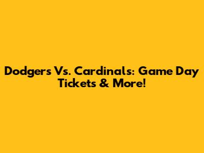 Dodgers Vs. Cardinals: Game Day Tickets & More!