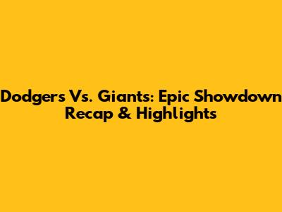 Dodgers Vs. Giants: Epic Showdown Recap & Highlights