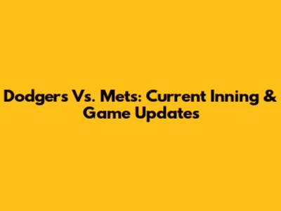 Dodgers Vs. Mets: Current Inning & Game Updates