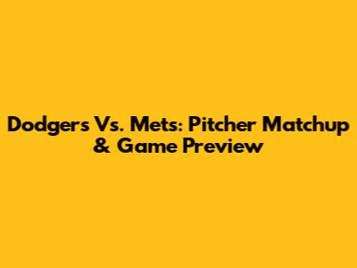 Dodgers Vs. Mets: Pitcher Matchup & Game Preview