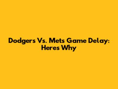 Dodgers Vs. Mets Game Delay: Here's Why