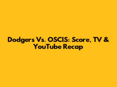 Dodgers Vs. OSCIS: Score, TV & YouTube Recap