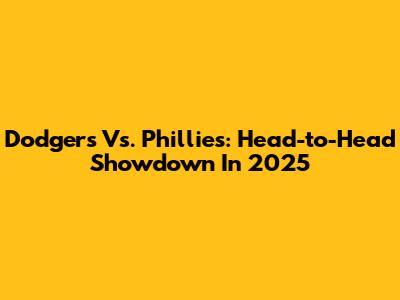 Dodgers Vs. Phillies: Head-to-Head Showdown In 2025
