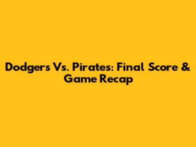 Dodgers Vs. Pirates: Final Score & Game Recap