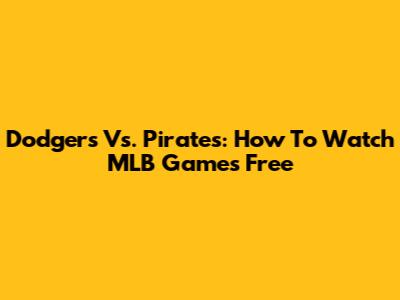 Dodgers Vs. Pirates: How To Watch MLB Games Free