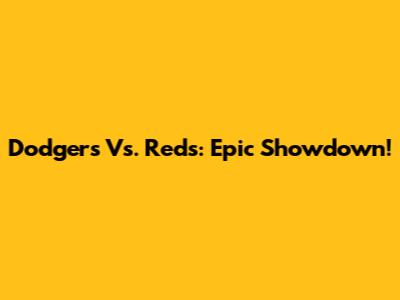 Dodgers Vs. Reds: Epic Showdown!
