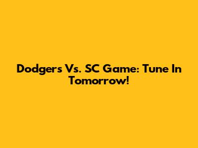 Dodgers Vs. SC Game: Tune In Tomorrow!
