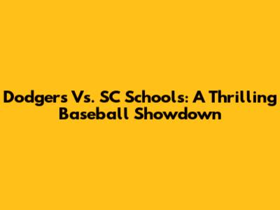 Dodgers Vs. SC Schools: A Thrilling Baseball Showdown