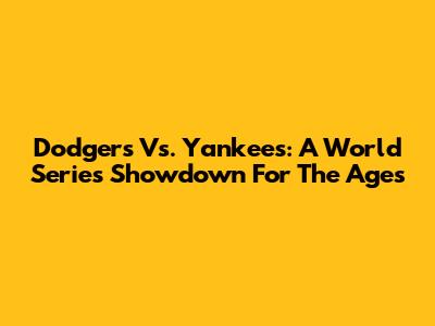 Dodgers Vs. Yankees: A World Series Showdown For The Ages