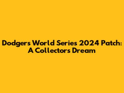Dodgers World Series 2024 Patch: A Collector's Dream