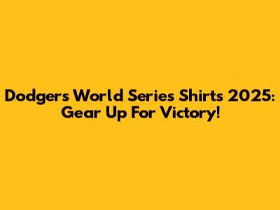 Dodgers World Series Shirts 2025: Gear Up For Victory!