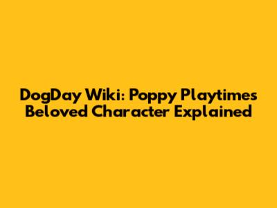 DogDay Wiki: Poppy Playtime's Beloved Character Explained