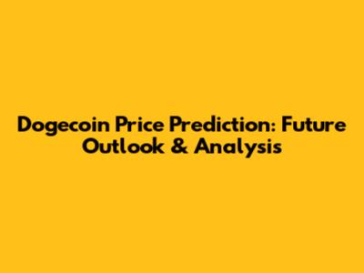 Dogecoin Price Prediction: Future Outlook & Analysis