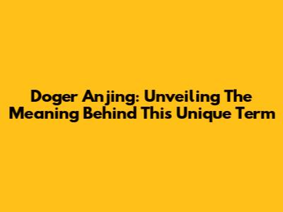 Doger Anjing: Unveiling The Meaning Behind This Unique Term