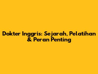 Dokter Inggris: Sejarah, Pelatihan & Peran Penting