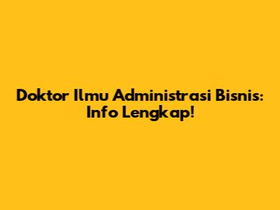 Doktor Ilmu Administrasi Bisnis: Info Lengkap!