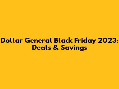 Dollar General Black Friday 2023: Deals & Savings