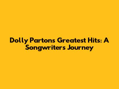 Dolly Parton's Greatest Hits: A Songwriter's Journey