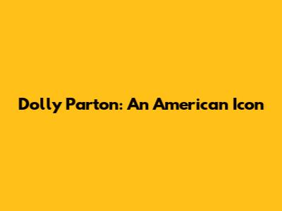 Dolly Parton: An American Icon