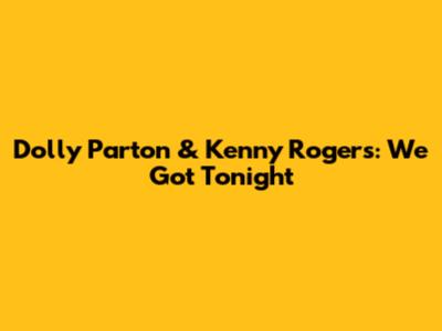 Dolly Parton & Kenny Rogers: We Got Tonight