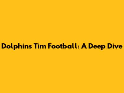 Dolphins Tim Football: A Deep Dive