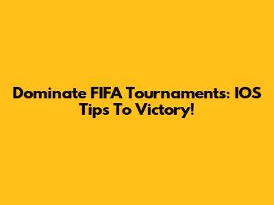 Dominate FIFA Tournaments: IOS Tips To Victory!