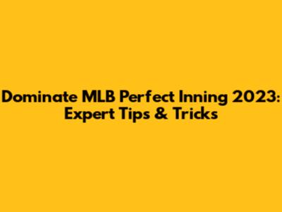 Dominate MLB Perfect Inning 2023: Expert Tips & Tricks