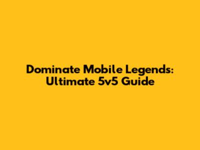 Dominate Mobile Legends: Ultimate 5v5 Guide