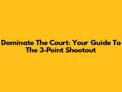 Dominate The Court: Your Guide To The 3-Point Shootout
