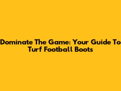 Dominate The Game: Your Guide To Turf Football Boots