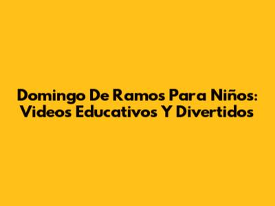 Domingo De Ramos Para Niños: Videos Educativos Y Divertidos