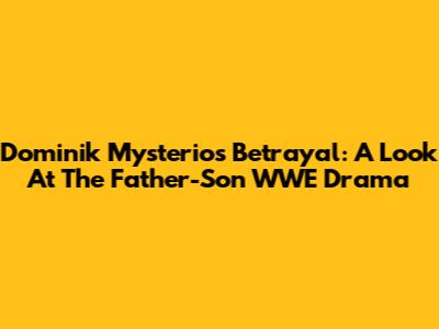 Dominik Mysterio's Betrayal: A Look At The Father-Son WWE Drama