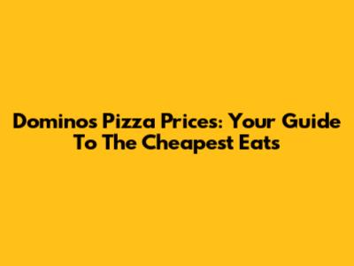 Domino's Pizza Prices: Your Guide To The Cheapest Eats