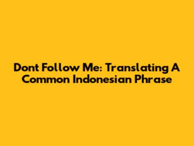 Don't Follow Me: Translating A Common Indonesian Phrase
