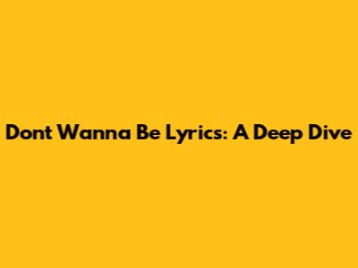Don't Wanna Be Lyrics: A Deep Dive
