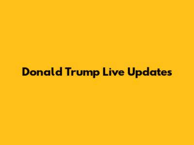 Donald Trump Live Updates