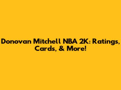 Donovan Mitchell NBA 2K: Ratings, Cards, & More!