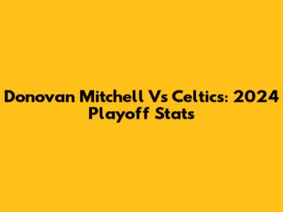 Donovan Mitchell Vs Celtics: 2024 Playoff Stats
