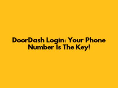 DoorDash Login: Your Phone Number Is The Key!