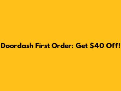 Doordash First Order: Get $40 Off!
