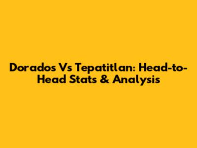 Dorados Vs Tepatitlan: Head-to-Head Stats & Analysis