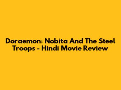 Doraemon: Nobita And The Steel Troops - Hindi Movie Review